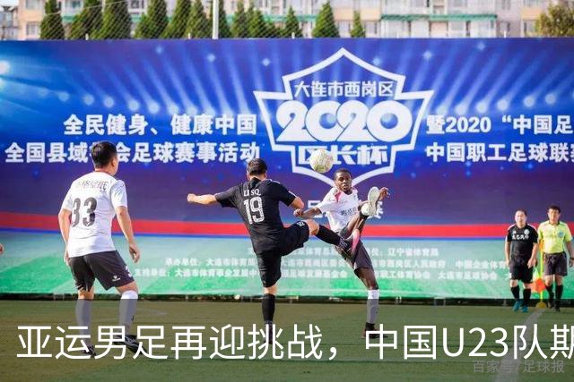 亚运男足再迎挑战，中国U23队期盼突破历史瓶颈